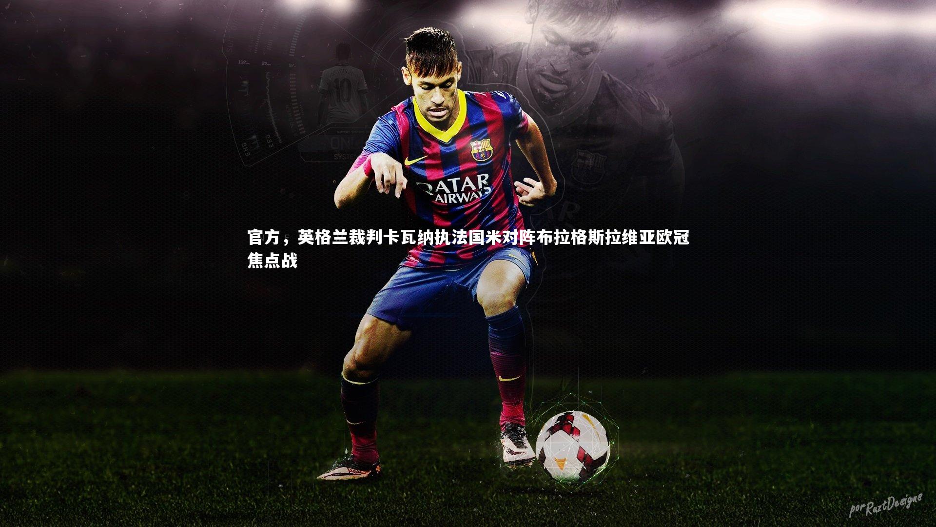 官方，英格兰裁判卡瓦纳执法国米对阵布拉格斯拉维亚欧冠焦点战